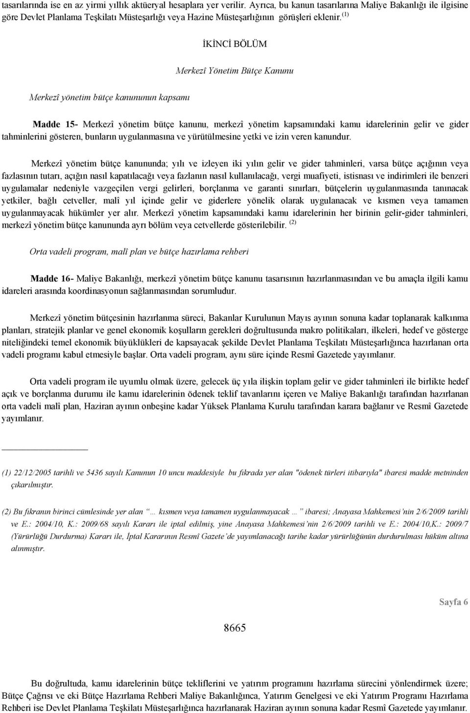 (1) İKİNCİ BÖLÜM Merkezî Yönetim Bütçe Kanunu Merkezî yönetim bütçe kanununun kapsamı Madde 15- Merkezî yönetim bütçe kanunu, merkezî yönetim kapsamındaki kamu idarelerinin gelir ve gider