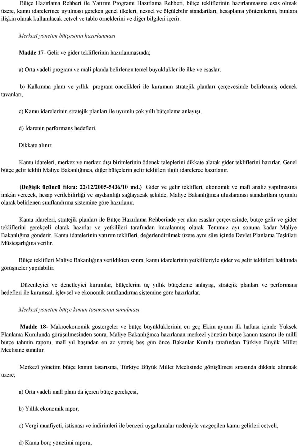 Merkezî yönetim bütçesinin hazırlanması Madde 17- Gelir ve gider tekliflerinin hazırlanmasında; a) Orta vadeli program ve malî planda belirlenen temel büyüklükler ile ilke ve esaslar, b) Kalkınma