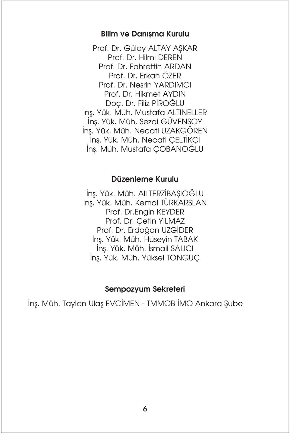 Yük. Müh. Ali TERZ BAfiIO LU nfl. Yük. Müh. Kemal TÜRKARSLAN Prof. Dr.Engin KEYDER Prof. Dr. Çetin YILMAZ Prof. Dr. Erdo an UZG DER nfl. Yük. Müh. Hüseyin TABAK nfl.