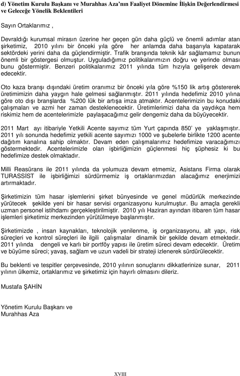 Trafik branşında teknik kâr sağlamamız bunun önemli bir göstergesi olmuştur. Uyguladığımız politikalarımızın doğru ve yerinde olması bunu göstermiştir.