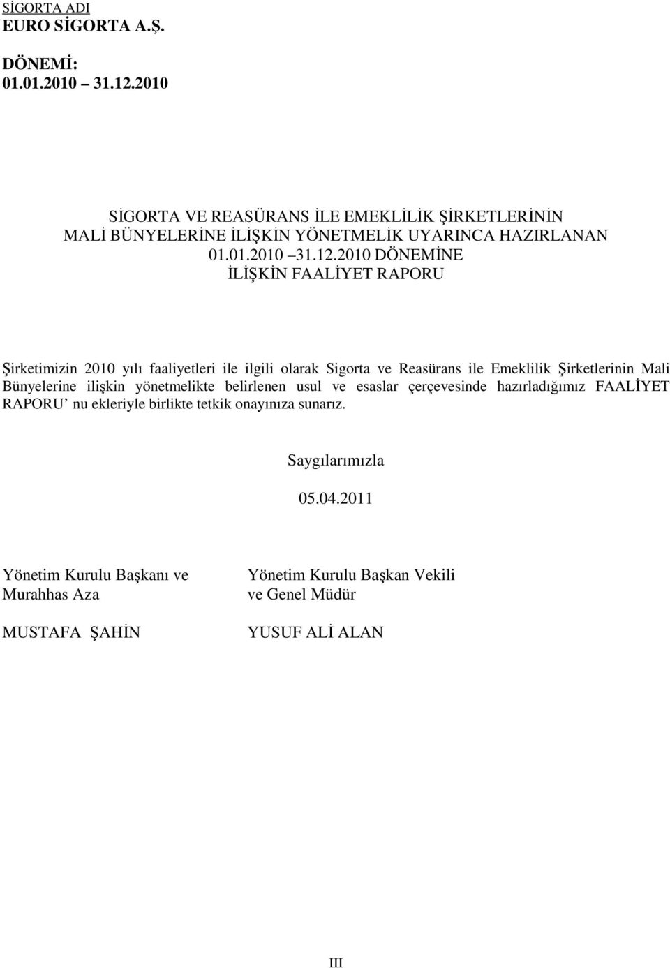 2010 DÖNEMĐNE ĐLĐŞKĐN FAALĐYET RAPORU Şirketimizin 2010 yılı faaliyetleri ile ilgili olarak Sigorta ve Reasürans ile Emeklilik Şirketlerinin Mali