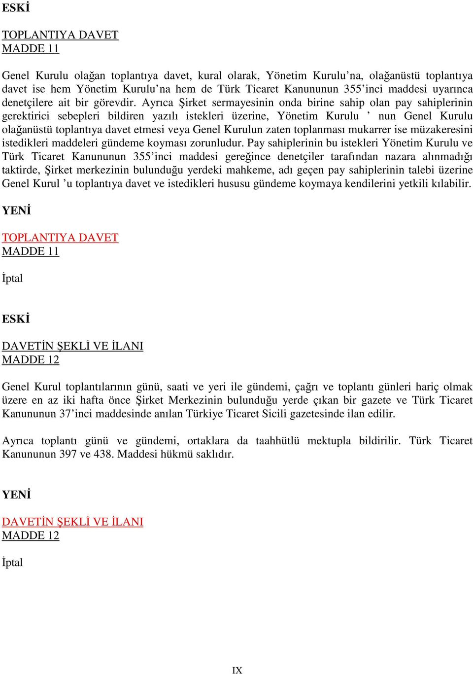 Ayrıca Şirket sermayesinin onda birine sahip olan pay sahiplerinin gerektirici sebepleri bildiren yazılı istekleri üzerine, Yönetim Kurulu nun Genel Kurulu olağanüstü toplantıya davet etmesi veya