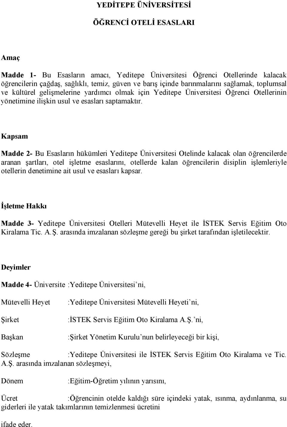 Kapsam Madde 2- Bu Esasların hükümleri Yeditepe Üniversitesi Otelinde kalacak olan öğrencilerde aranan şartları, otel işletme esaslarını, otellerde kalan öğrencilerin disiplin işlemleriyle otellerin