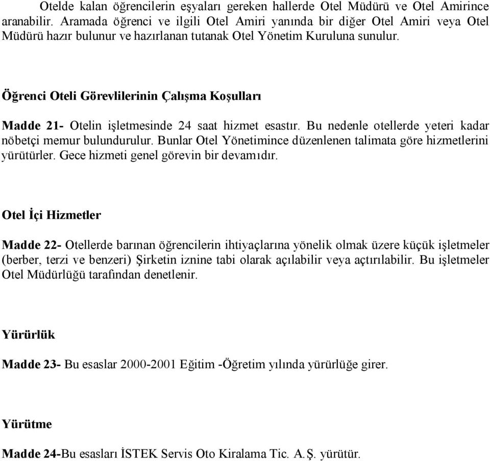 Öğrenci Oteli Görevlilerinin Çalışma Koşulları Madde 21- Otelin işletmesinde 24 saat hizmet esastır. Bu nedenle otellerde yeteri kadar nöbetçi memur bulundurulur.