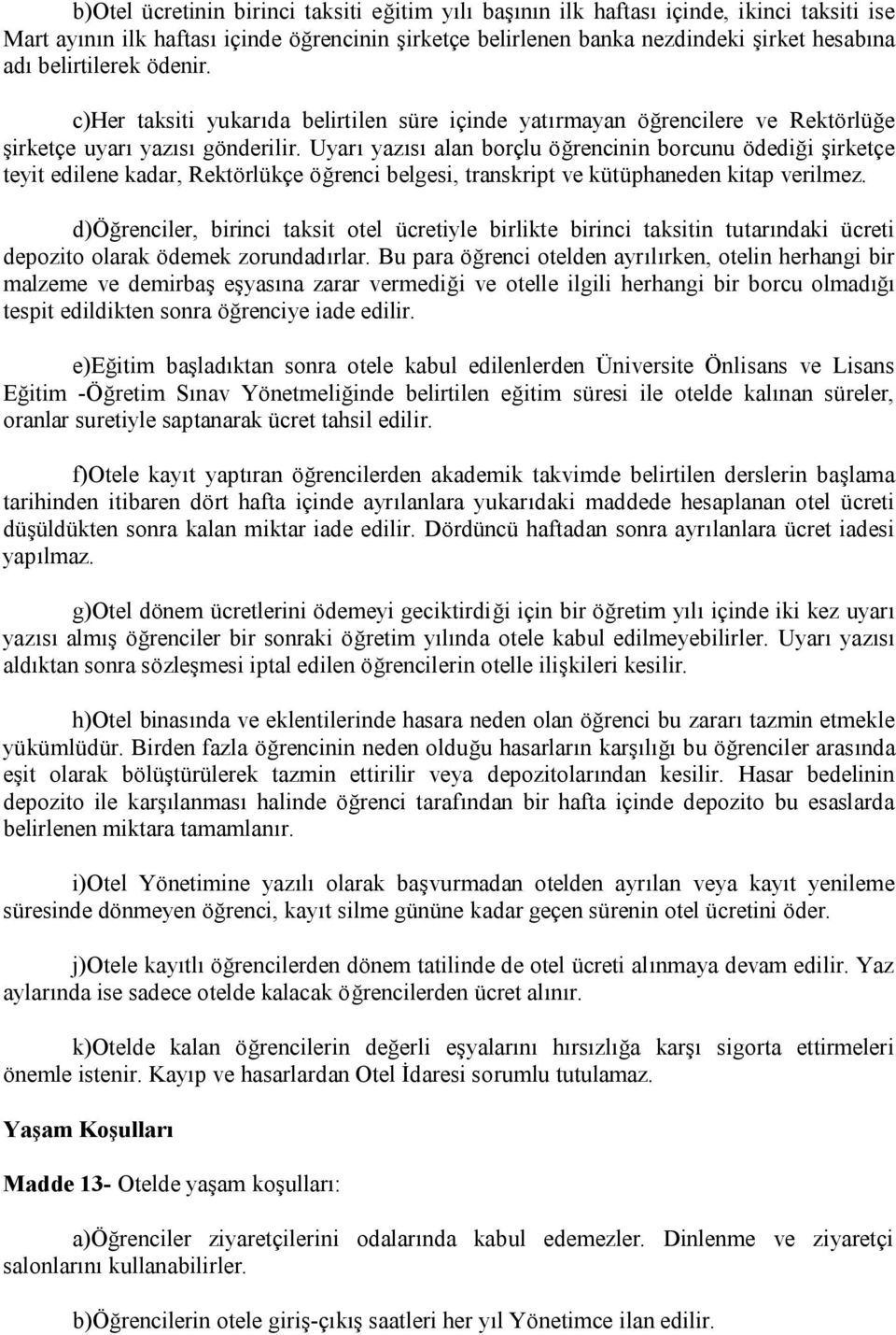 Uyarı yazısı alan borçlu öğrencinin borcunu ödediği şirketçe teyit edilene kadar, Rektörlükçe öğrenci belgesi, transkript ve kütüphaneden kitap verilmez.