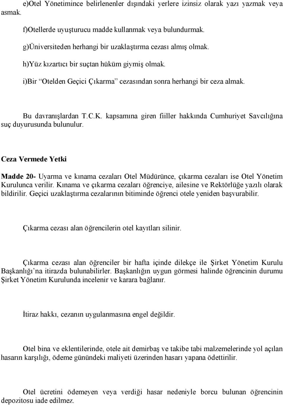 C.K. kapsamına giren fiiller hakkında Cumhuriyet Savcılığına suç duyurusunda bulunulur.