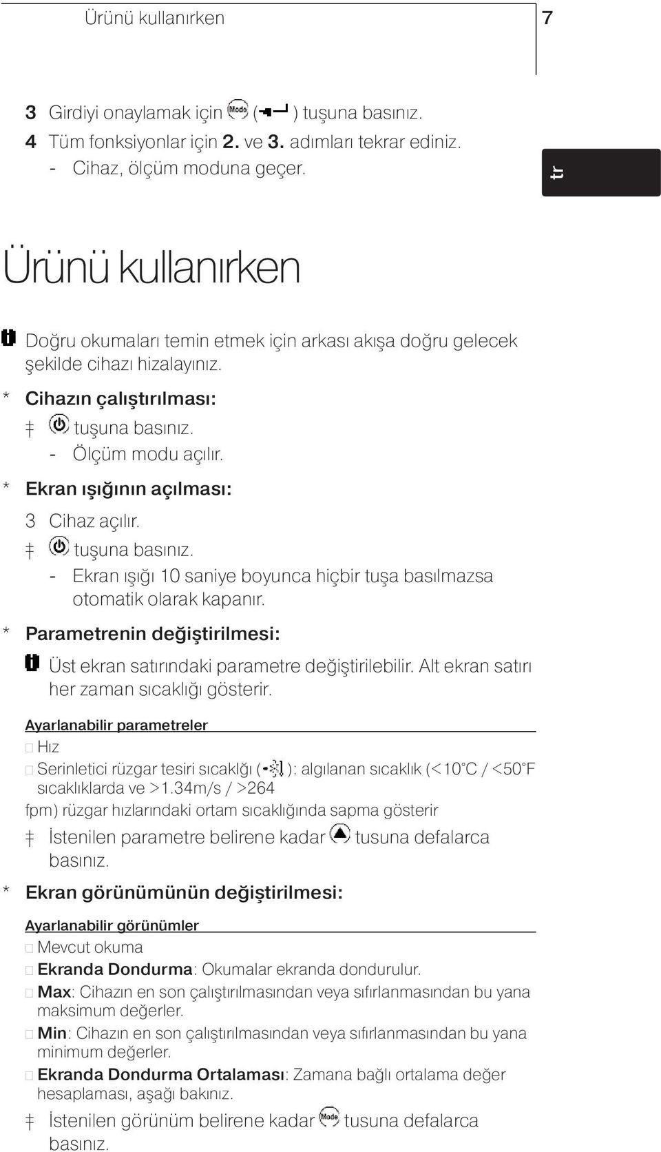 * Ekran ışığının açılması: 3 Cihaz açılır. tuşuna basınız. - Ekran ışığı 10 saniye boyunca hiçbir tuşa basılmazsa otomatik olarak kapanır.