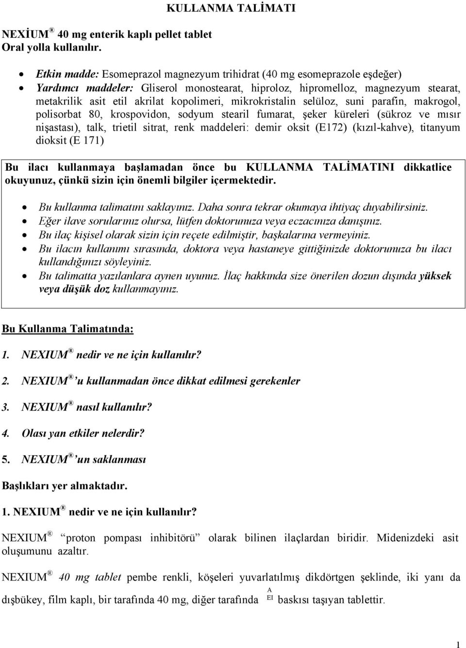 akrilat kopolimeri, mikrokristalin selüloz, suni parafin, makrogol, polisorbat 80, krospovidon, sodyum stearil fumarat, şeker küreleri (sükroz ve mısır nişastası), talk, trietil sitrat, renk