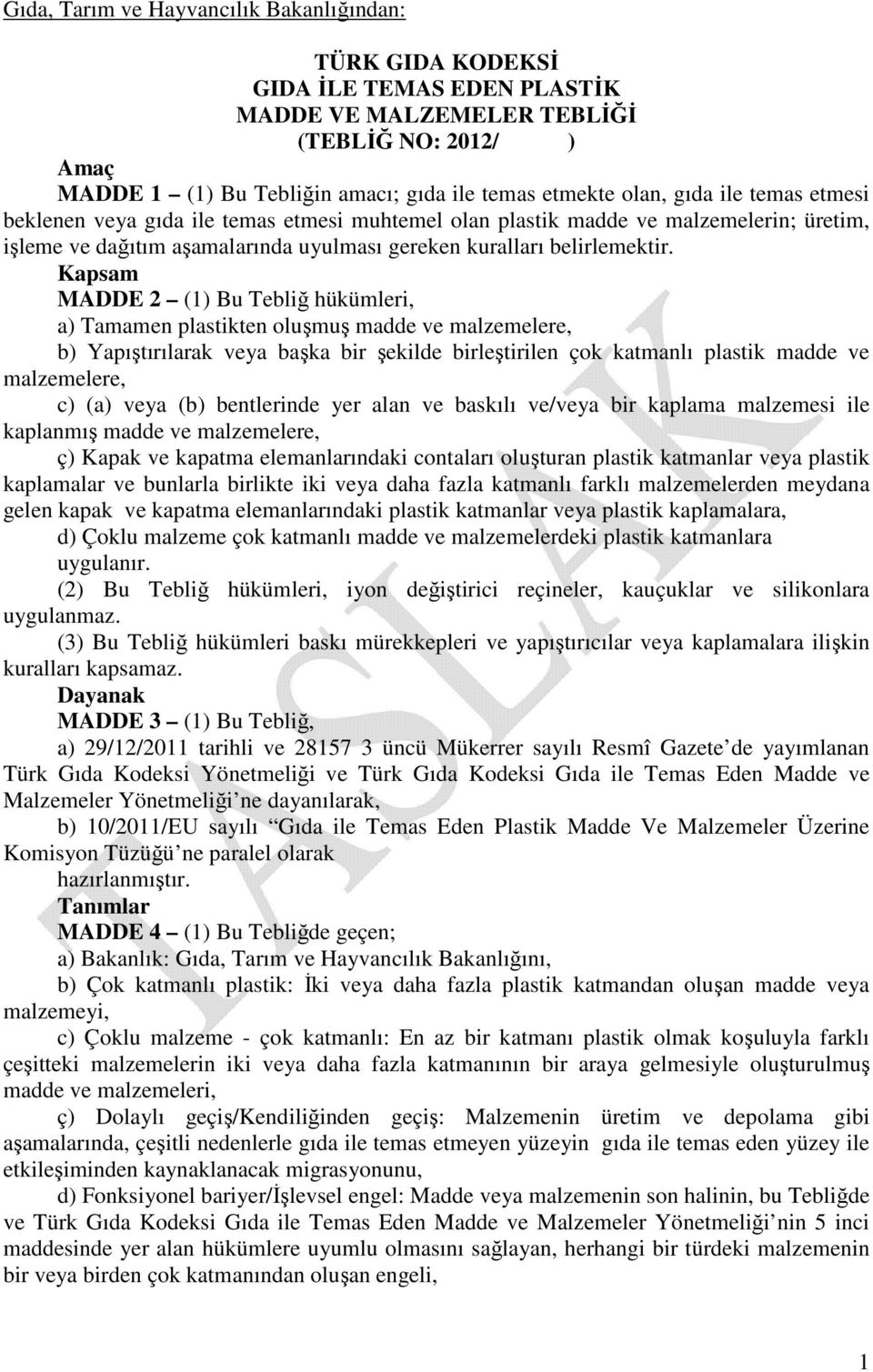 Kapsam MADDE 2 (1) Bu Tebliğ hükümleri, a) Tamamen plastikten oluşmuş madde ve malzemelere, b) Yapıştırılarak veya başka bir şekilde birleştirilen çok katmanlı plastik madde ve malzemelere, c) (a)