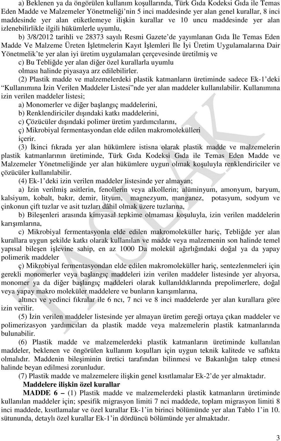 Malzeme Üreten İşletmelerin Kayıt İşlemleri İle İyi Üretim Uygulamalarına Dair Yönetmelik te yer alan iyi üretim uygulamaları çerçevesinde üretilmiş ve c) Bu Tebliğde yer alan diğer özel kurallarla