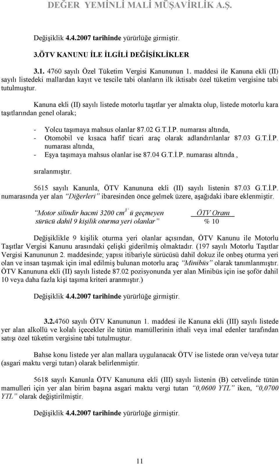 Kanuna ekli (II) sayılı listede motorlu taşıtlar yer almakta olup, listede motorlu kara taşıtlarından genel olarak; - Yolcu taşımaya mahsus olanlar 87.02 G.T.İ.P.