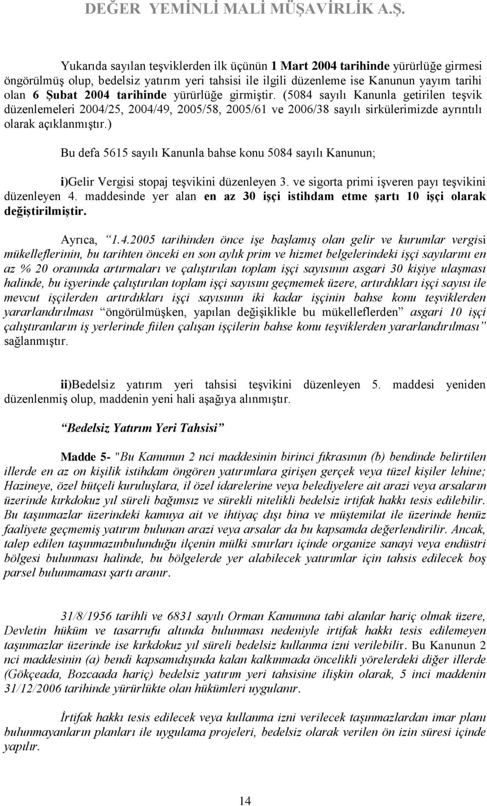 ) Bu defa 5615 sayılı Kanunla bahse konu 5084 sayılı Kanunun; i)gelir Vergisi stopaj teşvikini düzenleyen 3. ve sigorta primi işveren payı teşvikini düzenleyen 4.