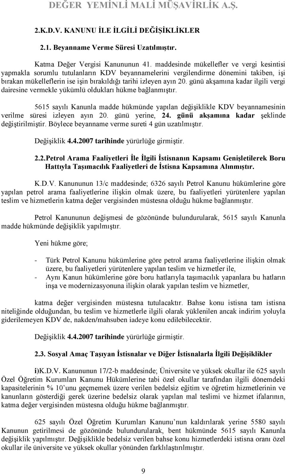 günü akşamına kadar ilgili vergi dairesine vermekle yükümlü oldukları hükme bağlanmıştır. 5615 sayılı Kanunla madde hükmünde yapılan değişiklikle KDV beyannamesinin verilme süresi izleyen ayın 20.