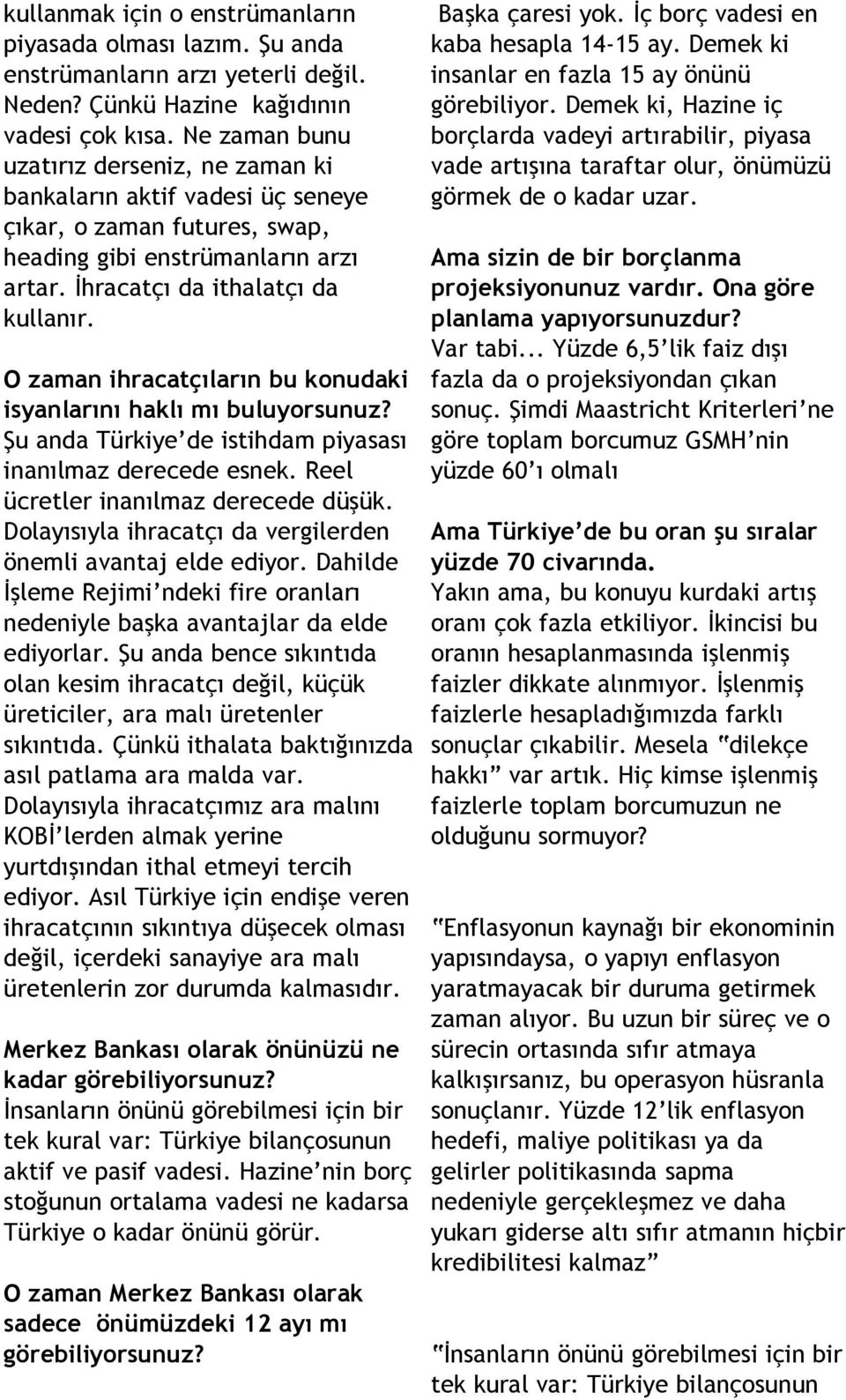 O zaman ihracatçıların bu konudaki isyanlarını haklı mı buluyorsunuz? Şu anda Türkiye de istihdam piyasası inanılmaz derecede esnek. Reel ücretler inanılmaz derecede düşük.