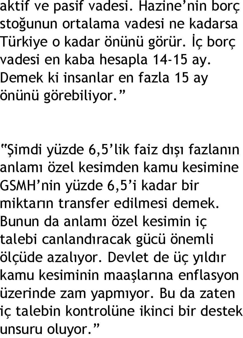 Şimdi yüzde 6,5 lik faiz dışı fazlanın anlamı özel kesimden kamu kesimine GSMH nin yüzde 6,5 i kadar bir miktarın transfer edilmesi demek.