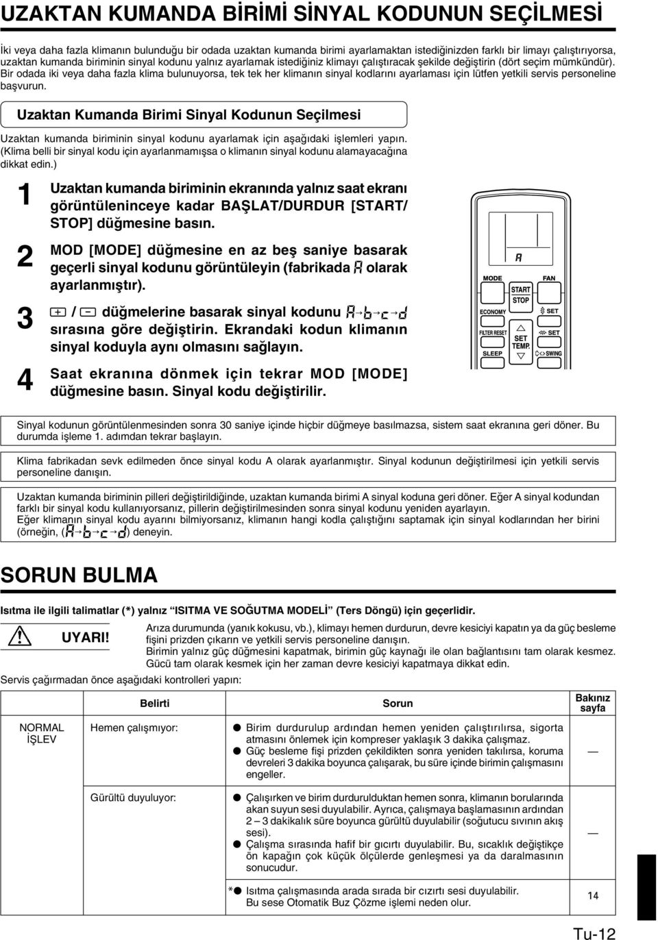 Bir odada iki veya daha fazla klima bulunuyorsa, tek tek her kliman n sinyal kodlar n ayarlamas için lütfen yetkili servis personeline baflvurun.