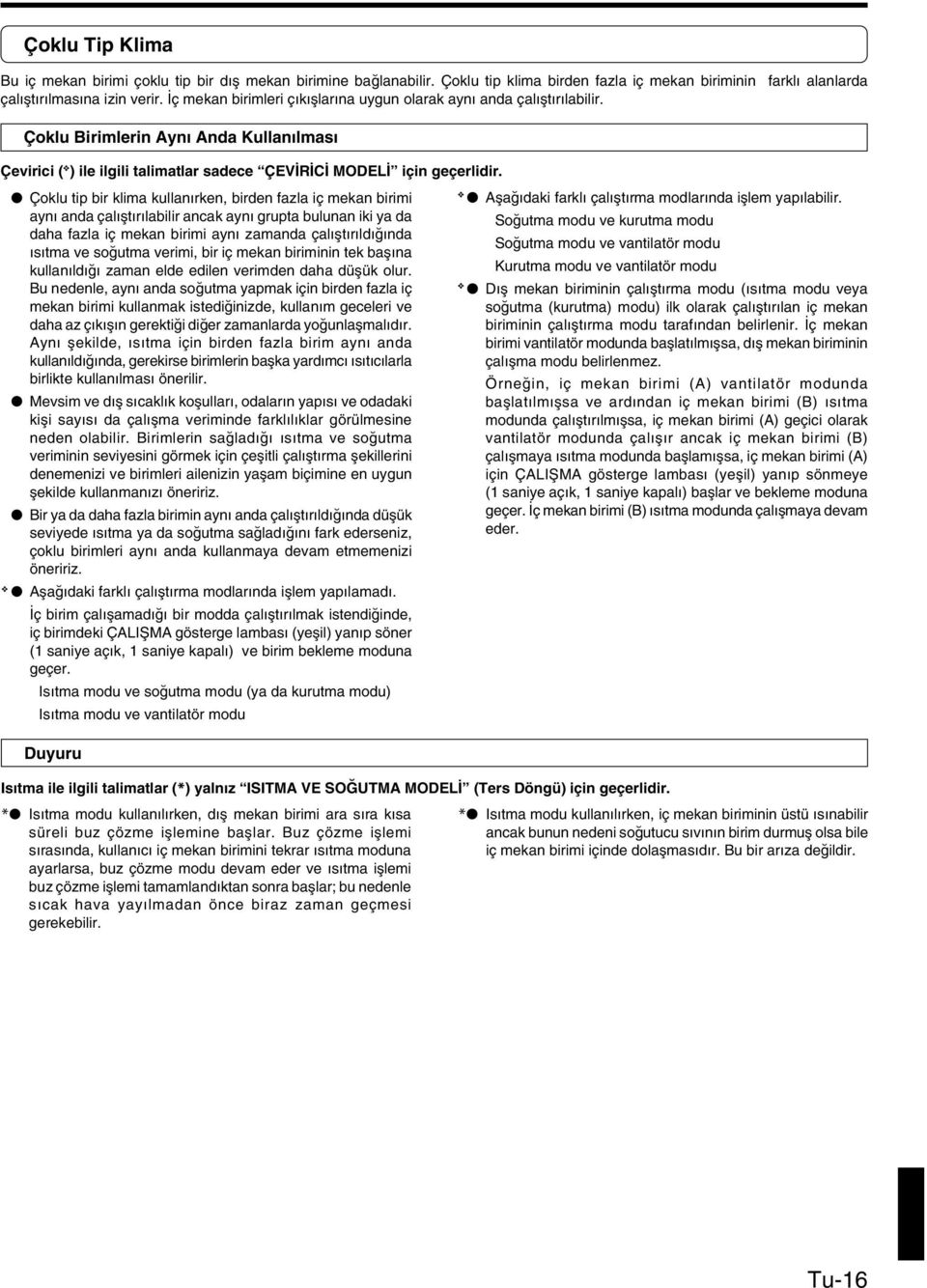 Çoklu tip bir klima kullan rken, birden fazla iç mekan birimi ayn anda çal flt r labilir ancak ayn grupta bulunan iki ya da daha fazla iç mekan birimi ayn zamanda çal flt r ld nda s tma ve so utma