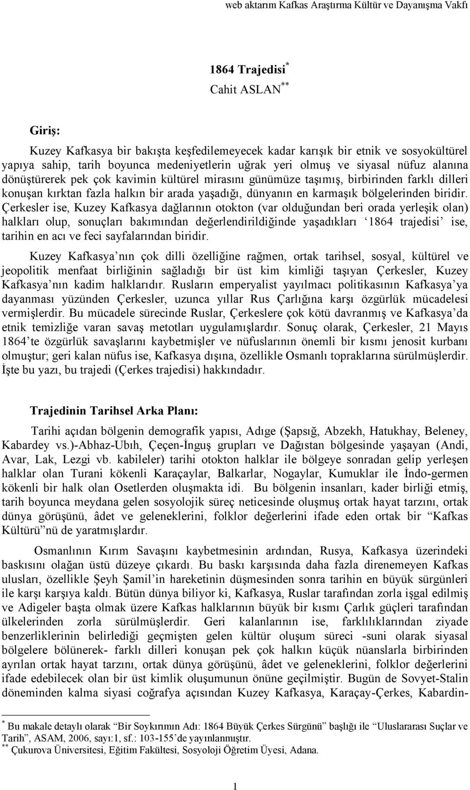 Çerkesler ise, Kuzey Kafkasya dağlarının otokton (var olduğundan beri orada yerleşik olan) halkları olup, sonuçları bakımından değerlendirildiğinde yaşadıkları 1864 trajedisi ise, tarihin en acı ve