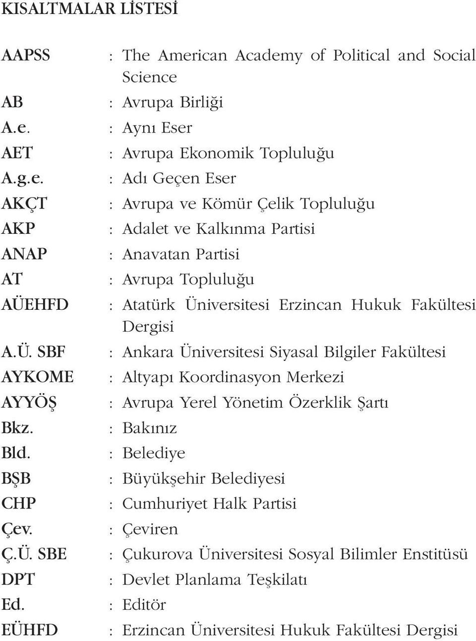 Kalkınma Partisi : Anavatan Partisi : Avrupa Topluluğu : Atatürk Üniversitesi Erzincan Hukuk Fakültesi Dergisi : Ankara Üniversitesi Siyasal Bilgiler Fakültesi : Altyapı Koordinasyon