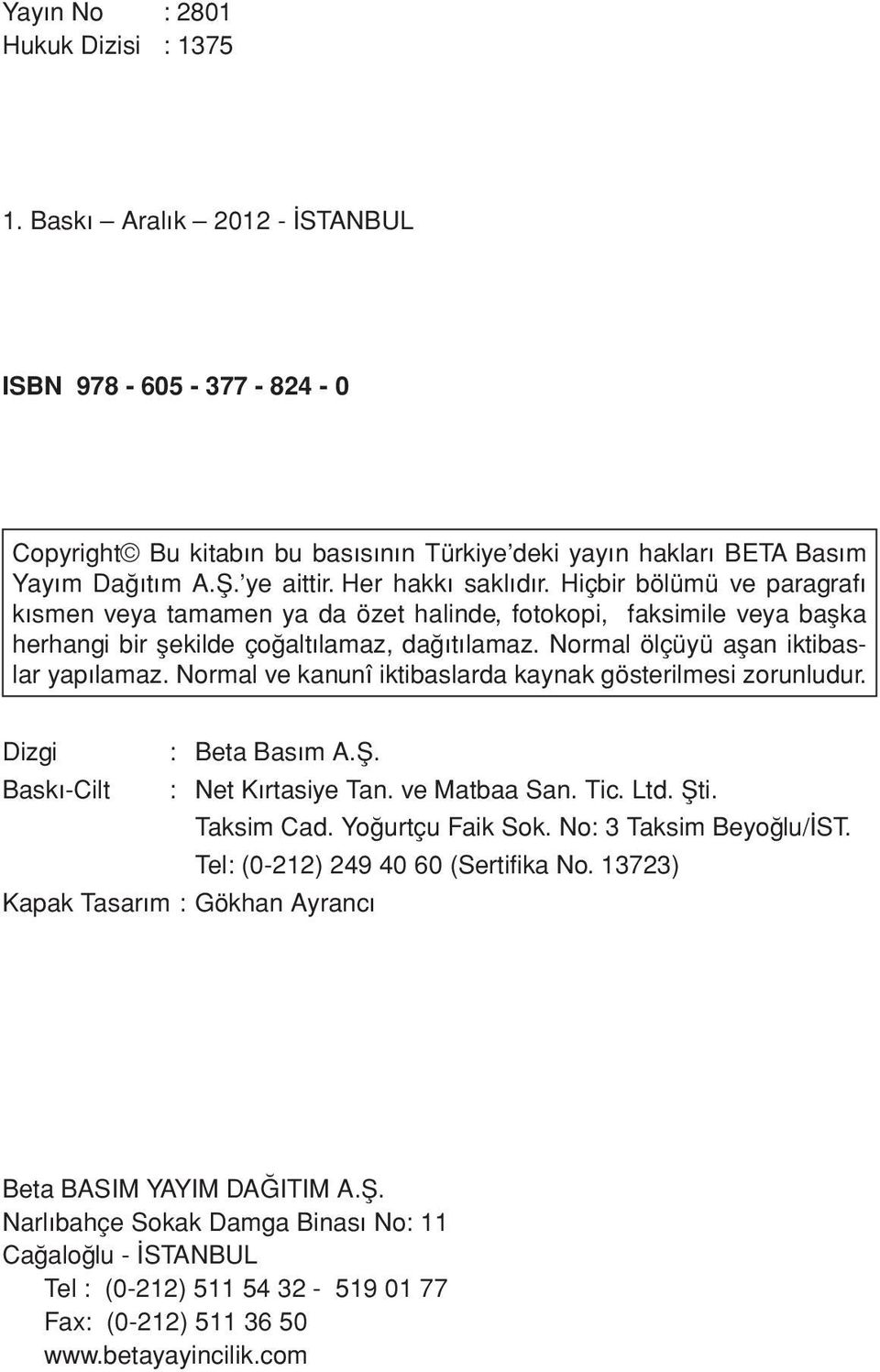 Normal ölçüyü aflan iktibaslar yap lamaz. Normal ve kanunî iktibaslarda kaynak gösterilmesi zorunludur. Dizgi : Beta Bas m A.fi. Bask -Cilt : Net K rtasiye Tan. ve Matbaa San. Tic. Ltd. fiti.