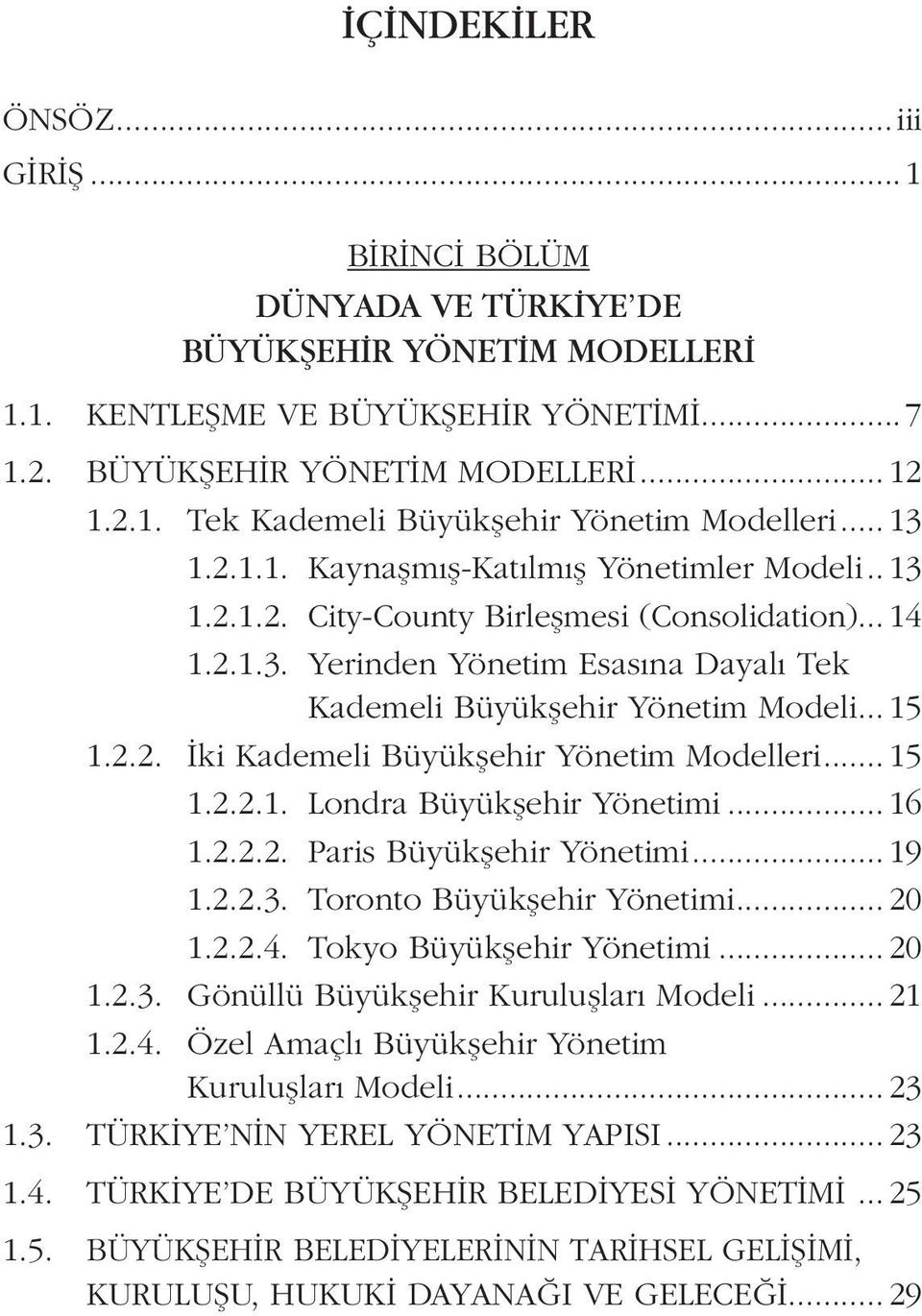 2.2. İki Kademeli Büyükşehir Yönetim Modelleri... 15 1.2.2.1. Londra Büyükşehir Yönetimi... 16 1.2.2.2. Paris Büyükşehir Yönetimi... 19 1.2.2.3. Toronto Büyükşehir Yönetimi... 20 1.2.2.4.