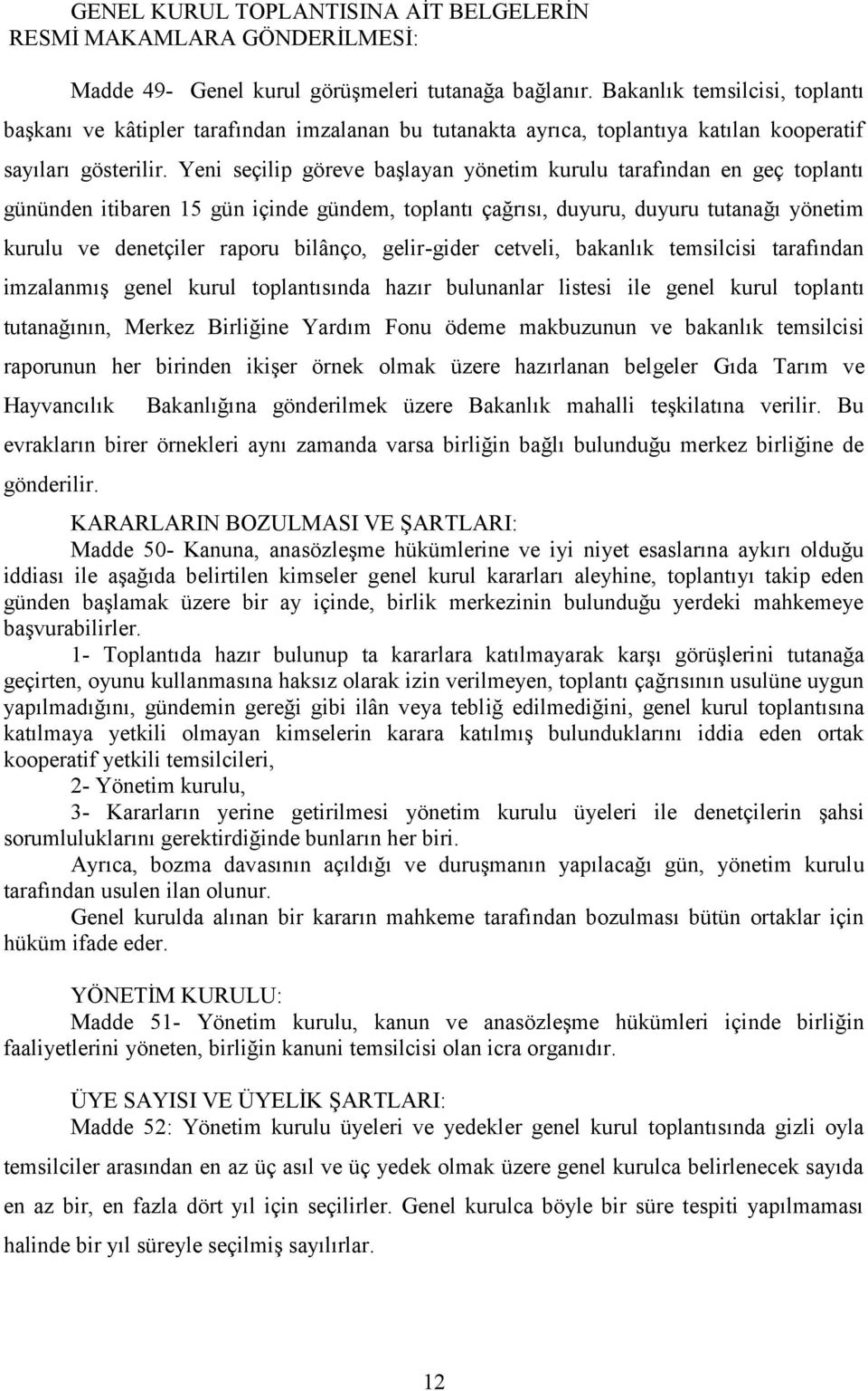 Yeni seçilip göreve başlayan yönetim kurulu tarafından en geç toplantı gününden itibaren 15 gün içinde gündem, toplantı çağrısı, duyuru, duyuru tutanağı yönetim kurulu ve denetçiler raporu bilânço,