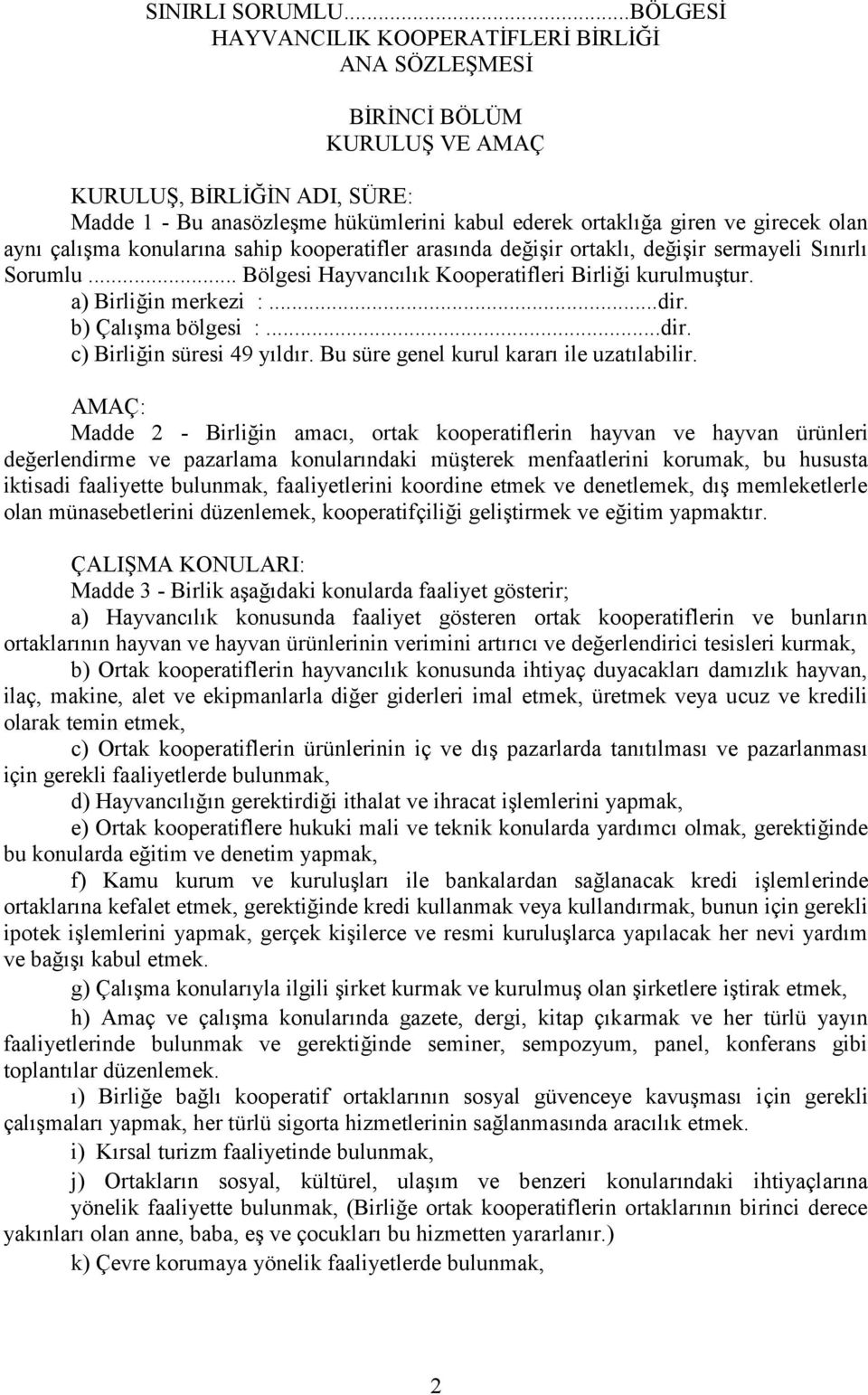 olan aynı çalışma konularına sahip kooperatifler arasında değişir ortaklı, değişir sermayeli Sınırlı Sorumlu... Bölgesi Hayvancılık Kooperatifleri Birliği kurulmuştur. a) Birliğin merkezi :...dir.