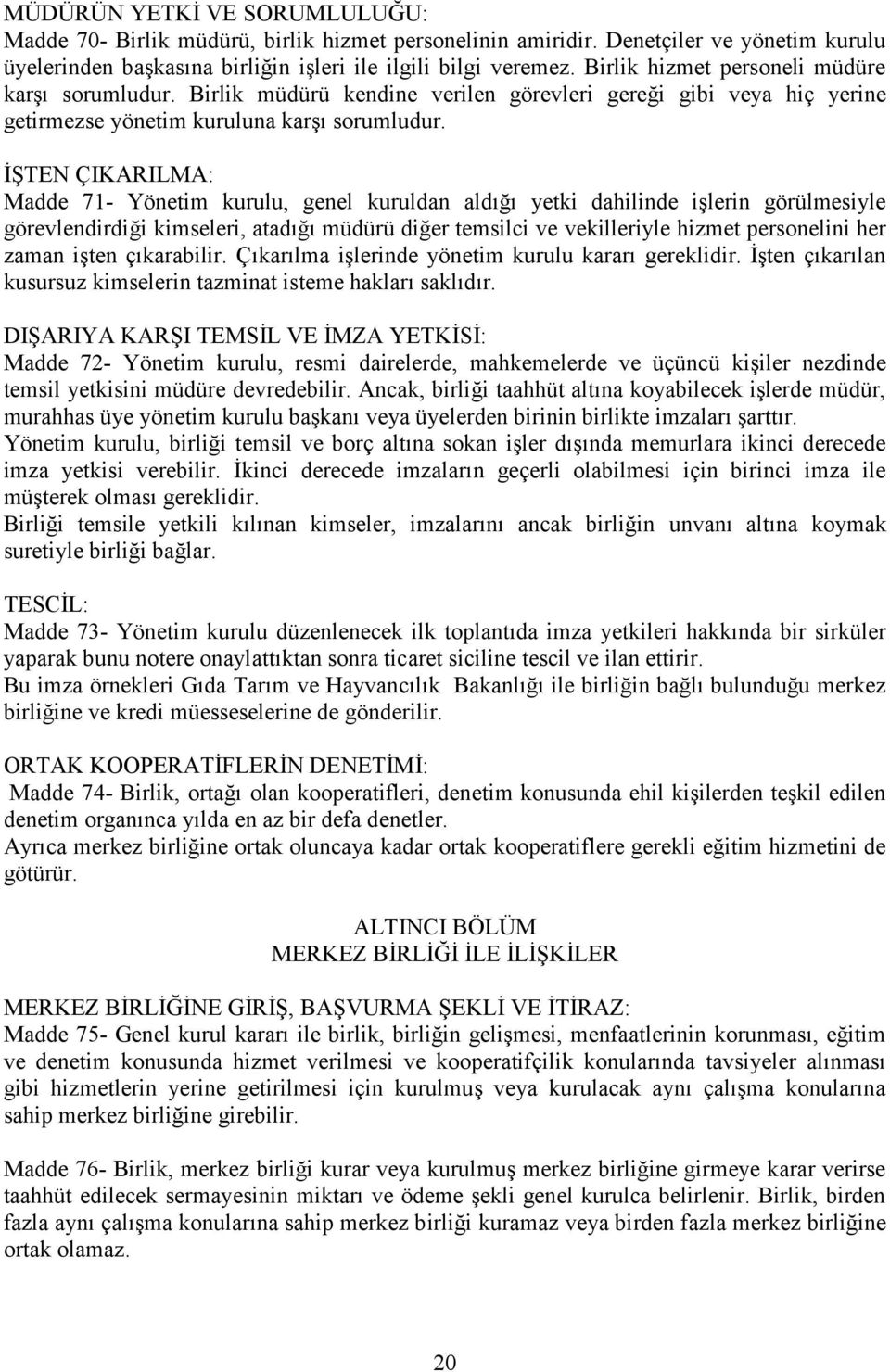 İŞTEN ÇIKARILMA: Madde 71- Yönetim kurulu, genel kuruldan aldığı yetki dahilinde işlerin görülmesiyle görevlendirdiği kimseleri, atadığı müdürü diğer temsilci ve vekilleriyle hizmet personelini her