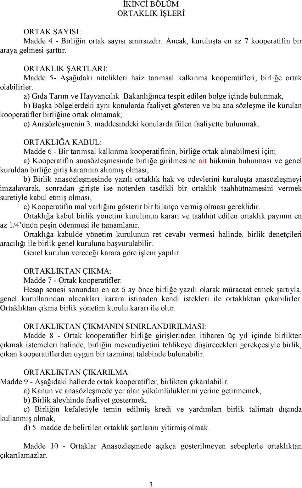 a) Gıda Tarım ve Hayvancılık Bakanlığınca tespit edilen bölge içinde bulunmak, b) Başka bölgelerdeki aynı konularda faaliyet gösteren ve bu ana sözleşme ile kurulan kooperatifler birliğine ortak