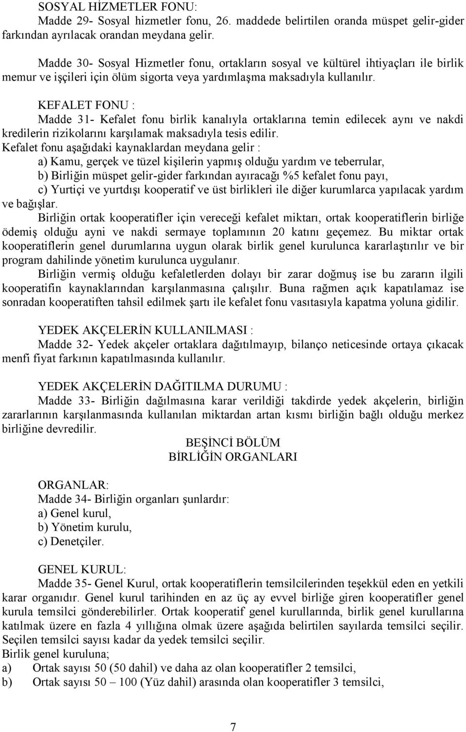 KEFALET FONU : Madde 31- Kefalet fonu birlik kanalıyla ortaklarına temin edilecek aynı ve nakdi kredilerin rizikolarını karşılamak maksadıyla tesis edilir.