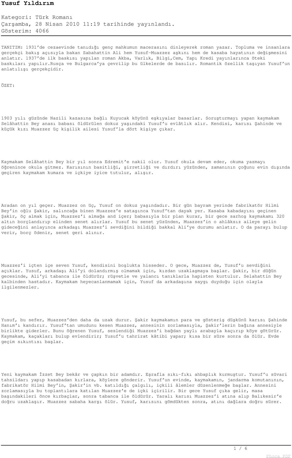 1937 de ilk baskısı yapılan roman Akba, Varlık, Bilgi,Cem, Yapı Kredi yayınlarınca öteki baskıları yapılır.rusça ve Bulgarca ya çevrilip bu ülkelerde de basılır.