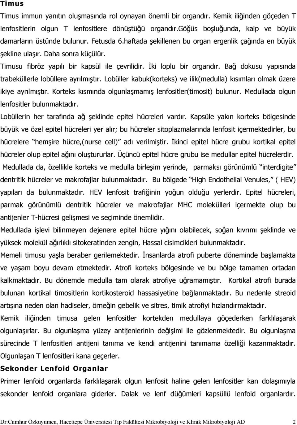 Timusu fibröz yapılı bir kapsül ile çevrilidir. İki loplu bir organdır. Bağ dokusu yapısında trabeküllerle lobüllere ayrılmıştır.