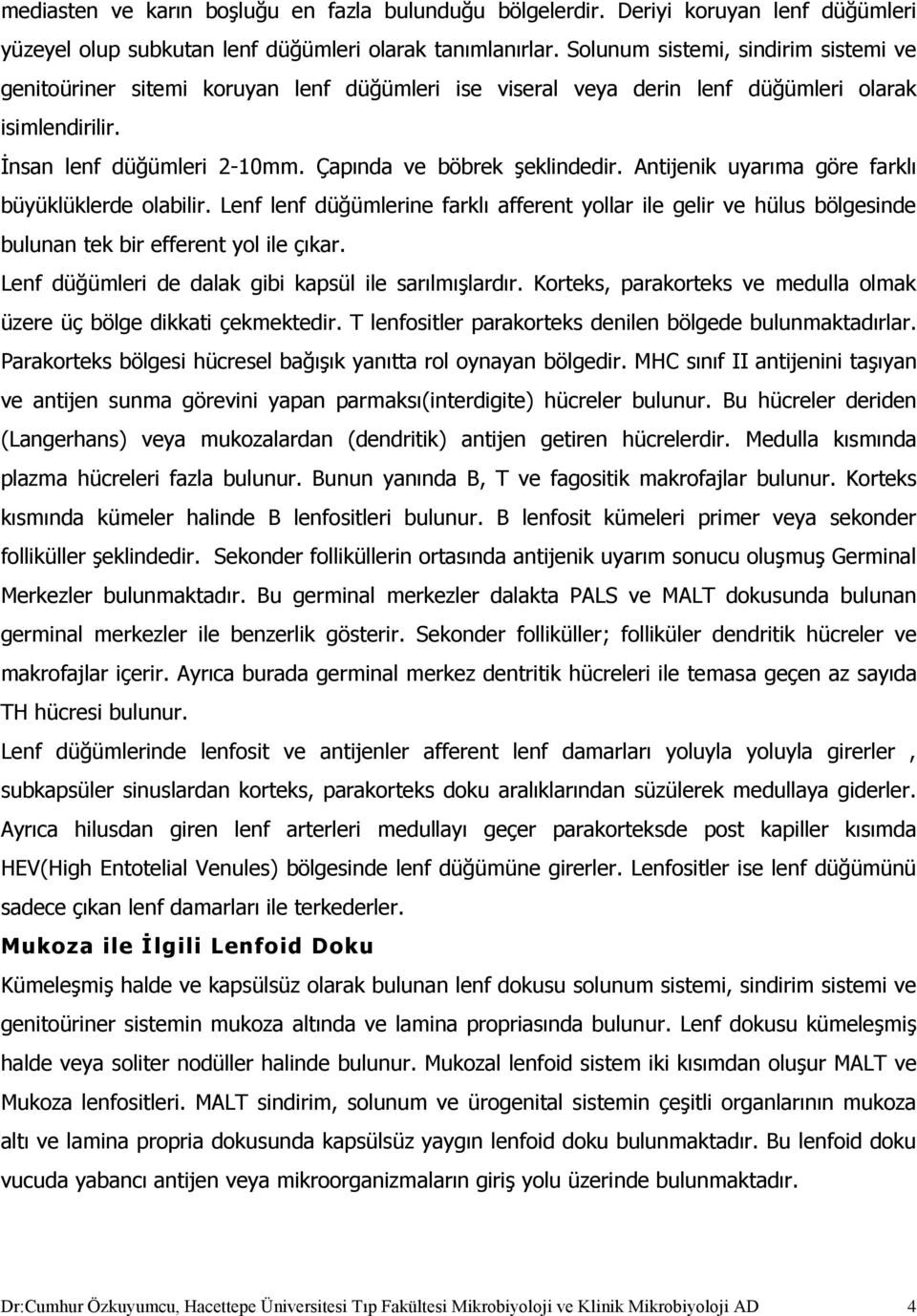 Antijenik uyarıma göre farklı büyüklüklerde olabilir. Lenf lenf düğümlerine farklı afferent yollar ile gelir ve hülus bölgesinde bulunan tek bir efferent yol ile çıkar.