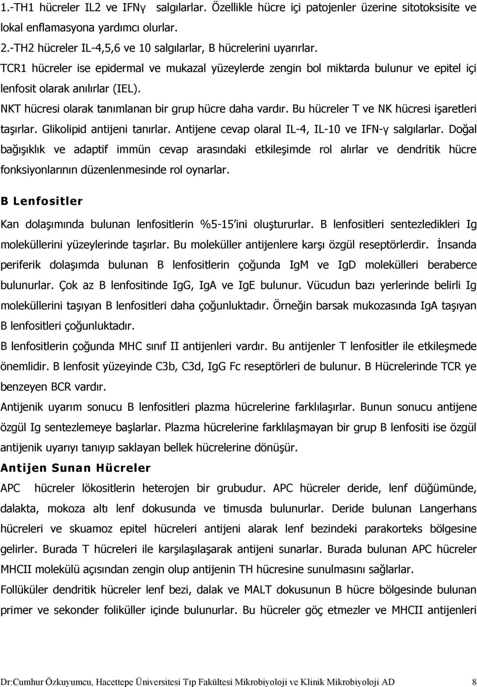 NKT hücresi olarak tanımlanan bir grup hücre daha vardır. Bu hücreler T ve NK hücresi işaretleri taşırlar. Glikolipid antijeni tanırlar. Antijene cevap olaral IL-4, IL-10 ve IFN-γ salgılarlar.