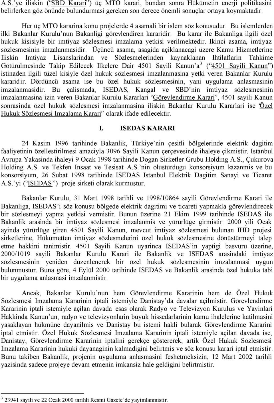 Bu karar ile Bakanliga ilgili özel hukuk kisisiyle bir imtiyaz sözlesmesi imzalama yetkisi verilmektedir. Ikinci asama, imtiyaz sözlesmesinin imzalanmasidir.