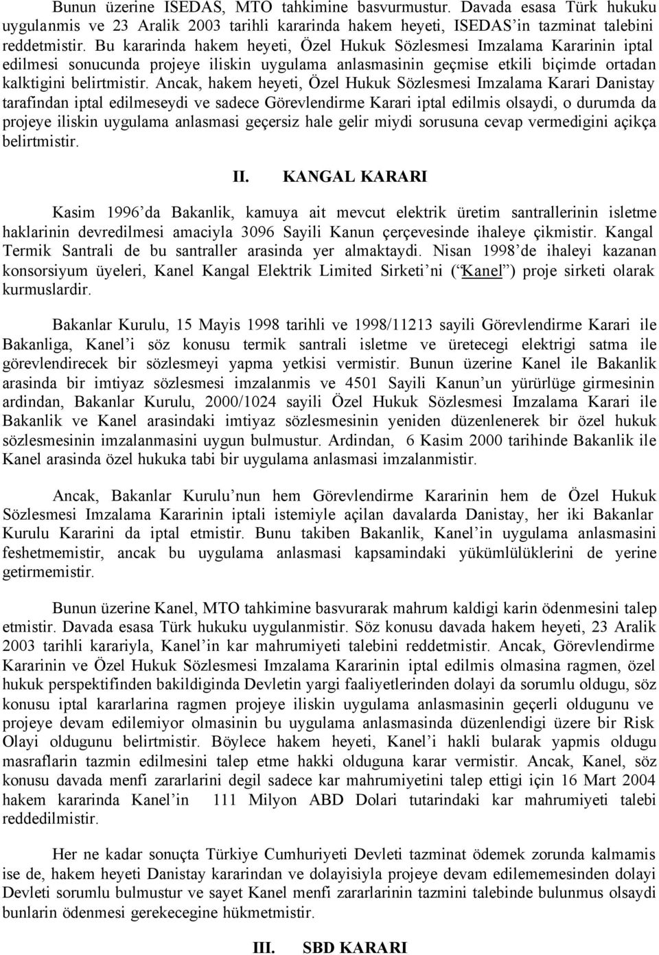 Ancak, hakem heyeti, Özel Hukuk Sözlesmesi Imzalama Karari Danistay tarafindan iptal edilmeseydi ve sadece Görevlendirme Karari iptal edilmis olsaydi, o durumda da projeye iliskin uygulama anlasmasi