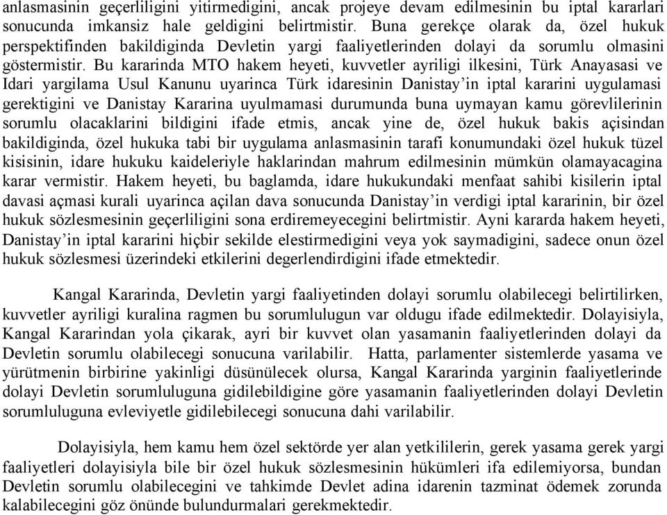 Bu kararinda MTO hakem heyeti, kuvvetler ayriligi ilkesini, Türk Anayasasi ve Idari yargilama Usul Kanunu uyarinca Türk idaresinin Danistay in iptal kararini uygulamasi gerektigini ve Danistay