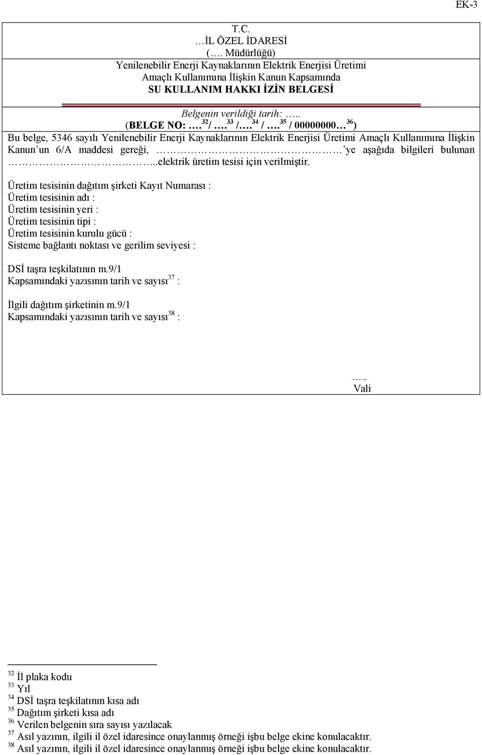 34 /. 35 / 00000000 36 ) Bu belge, 5346 sayılı Yenilenebilir Enerji Kaynaklarının Elektrik Enerjisi Üretimi Amaçlı Kullanımına Đlişkin Kanun un 6/A maddesi gereği, ye aşağıda bilgileri bulunan.