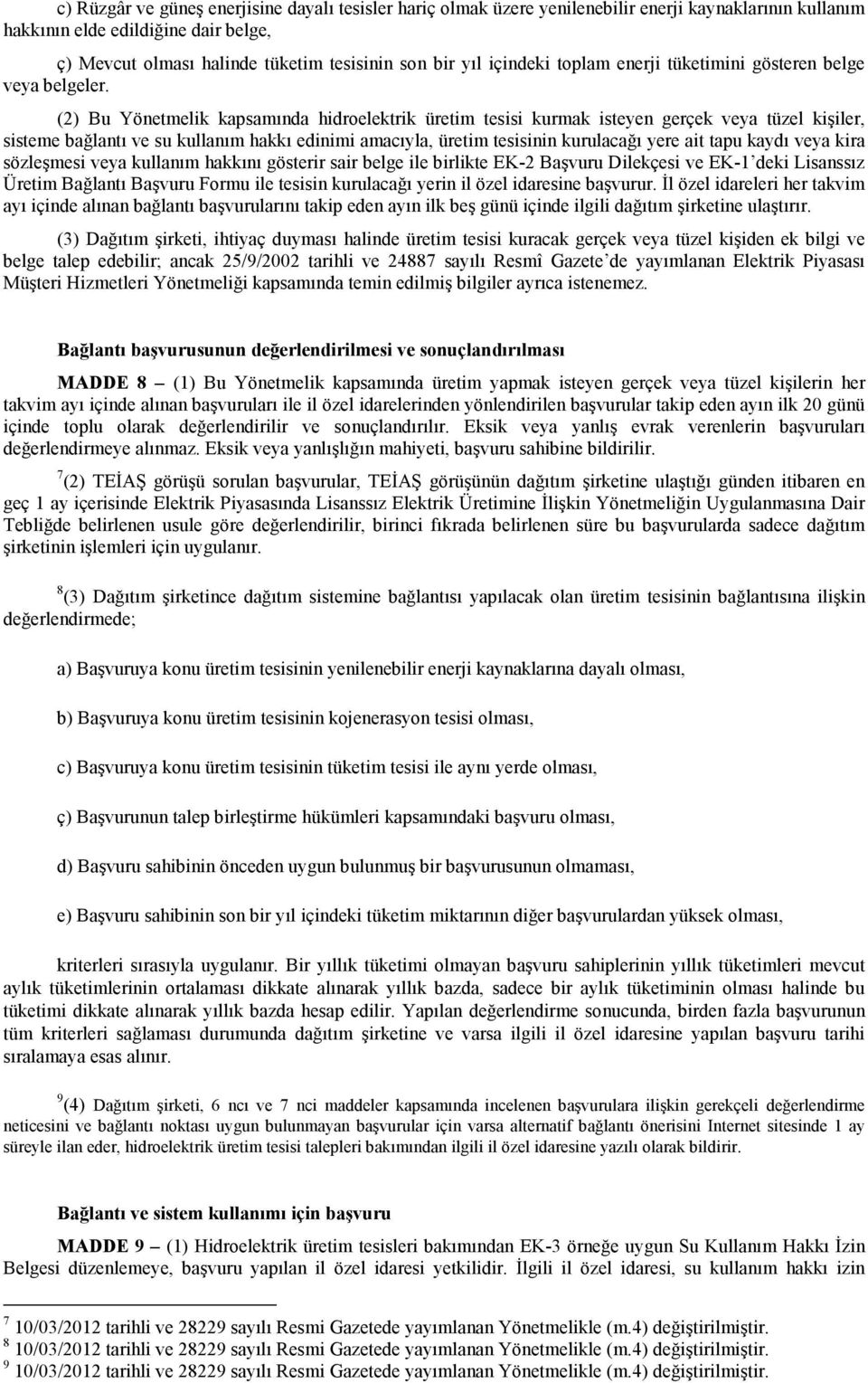 (2) Bu Yönetmelik kapsamında hidroelektrik üretim tesisi kurmak isteyen gerçek veya tüzel kişiler, sisteme bağlantı ve su kullanım hakkı edinimi amacıyla, üretim tesisinin kurulacağı yere ait tapu