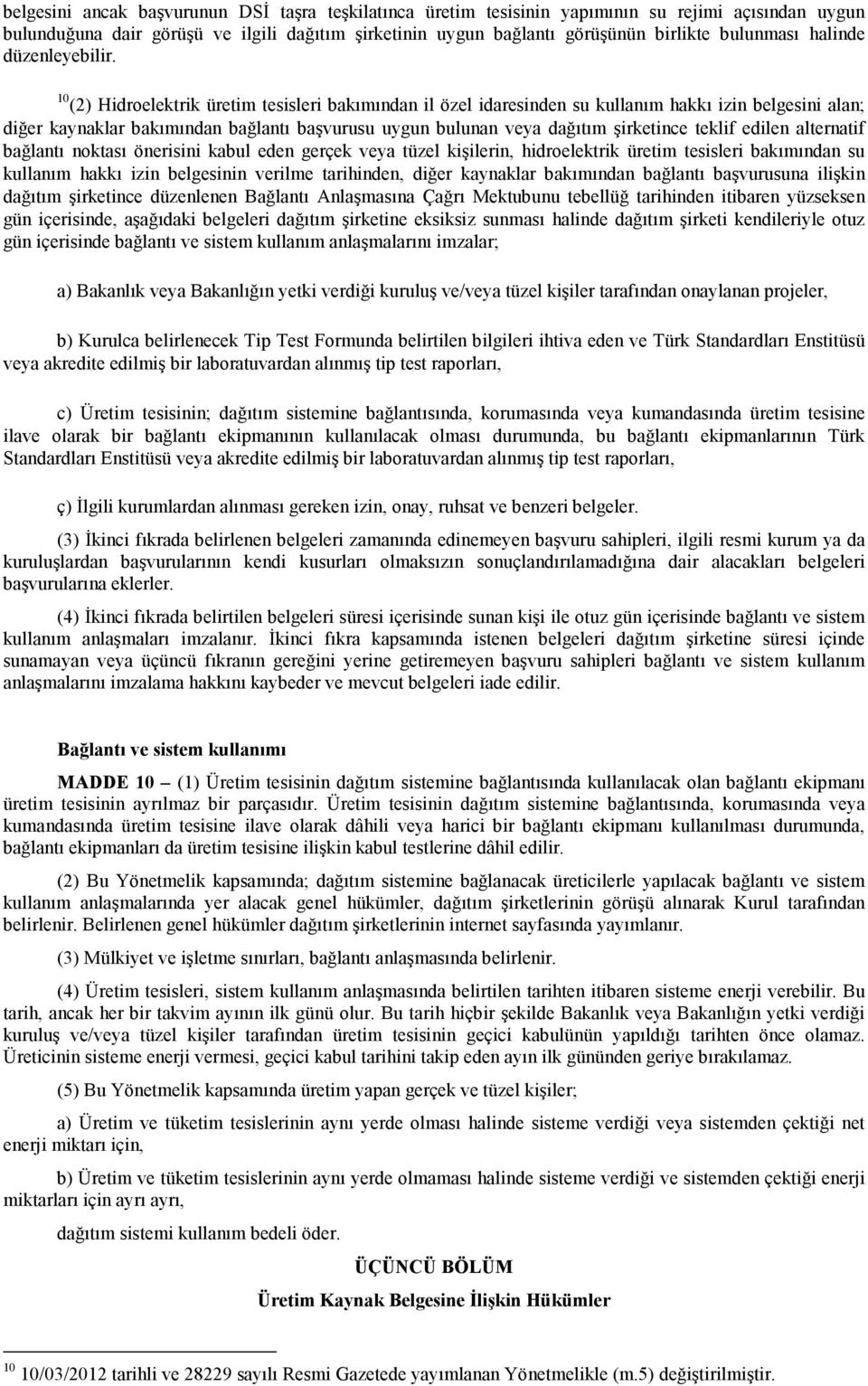 10 (2) Hidroelektrik üretim tesisleri bakımından il özel idaresinden su kullanım hakkı izin belgesini alan; diğer kaynaklar bakımından bağlantı başvurusu uygun bulunan veya dağıtım şirketince teklif