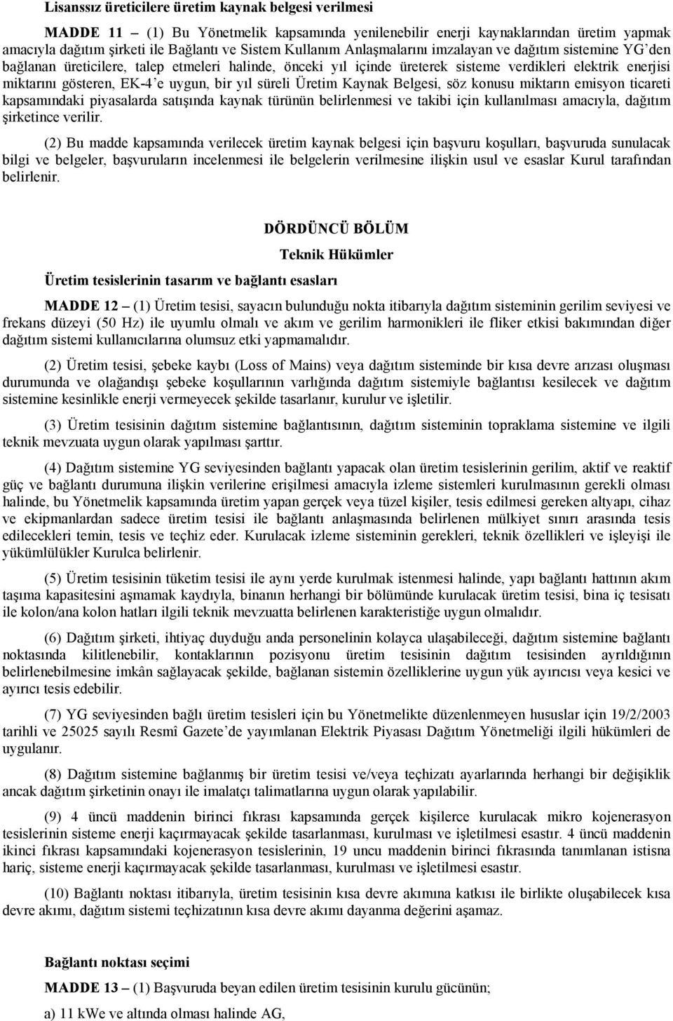 yıl süreli Üretim Kaynak Belgesi, söz konusu miktarın emisyon ticareti kapsamındaki piyasalarda satışında kaynak türünün belirlenmesi ve takibi için kullanılması amacıyla, dağıtım şirketince verilir.