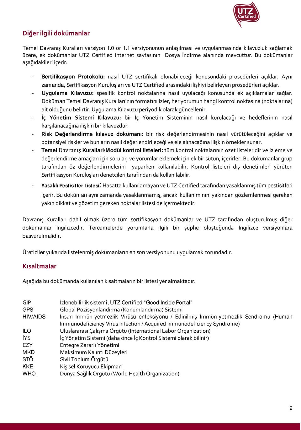 Bu dokümanlar aşağıdakileri içerir: - Sertifikasyon Protokolü: nasıl UTZ sertifikalı olunabileceği konusundaki prosedürleri açıklar.