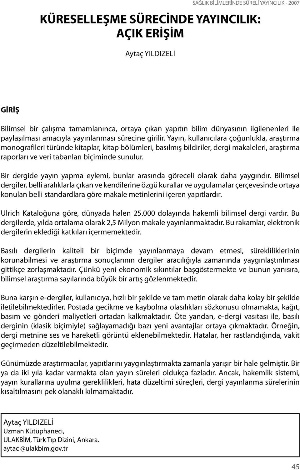 Yayın, kullanıcılara çoğunlukla, araştırma monografileri türünde kitaplar, kitap bölümleri, basılmış bildiriler, dergi makaleleri, araştırma raporları ve veri tabanları biçiminde sunulur.