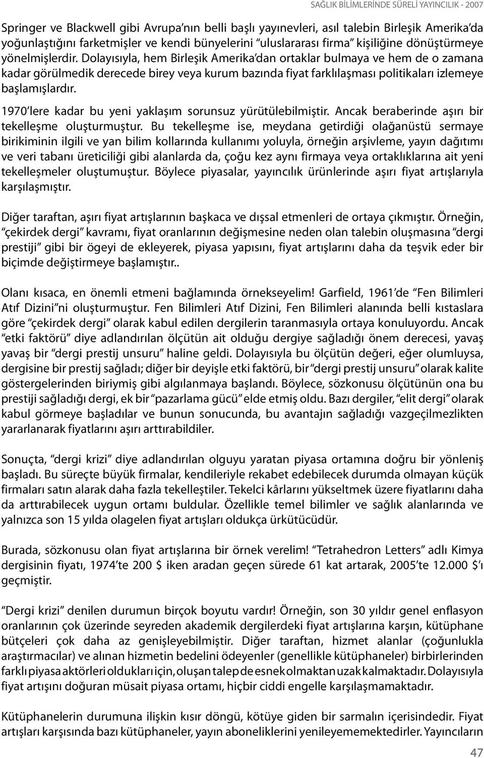 Dolayısıyla, hem Birleşik Amerika dan ortaklar bulmaya ve hem de o zamana kadar görülmedik derecede birey veya kurum bazında fiyat farklılaşması politikaları izlemeye başlamışlardır.