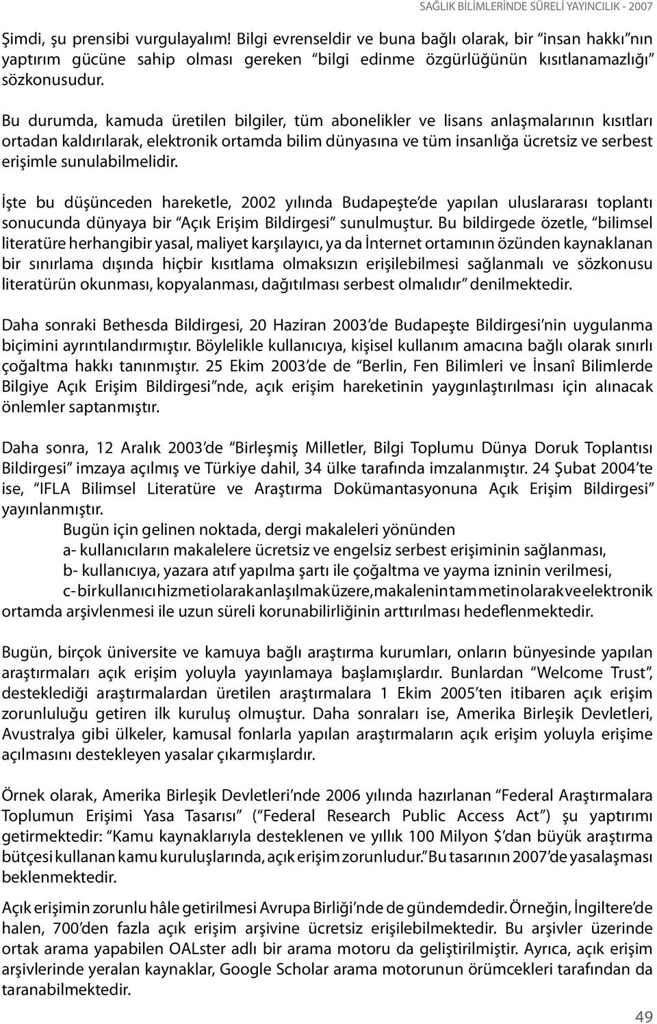 Bu durumda, kamuda üretilen bilgiler, tüm abonelikler ve lisans anlaşmalarının kısıtları ortadan kaldırılarak, elektronik ortamda bilim dünyasına ve tüm insanlığa ücretsiz ve serbest erişimle