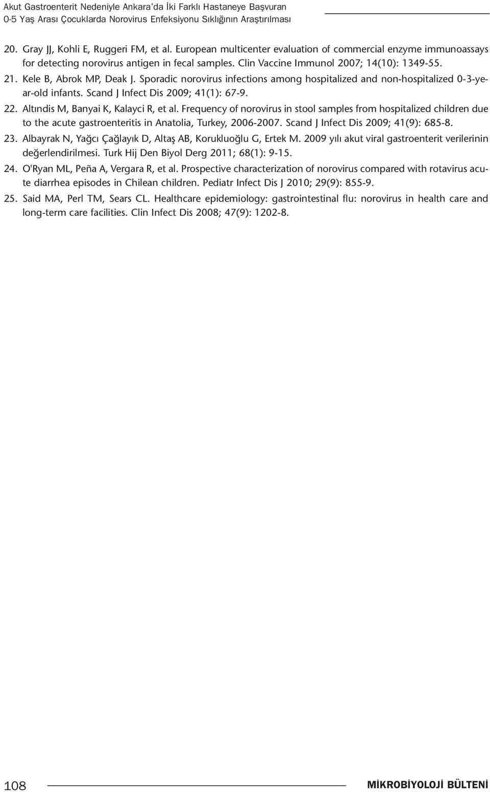 Sporadic norovirus infections among hospitalized and non-hospitalized 0-3-year-old infants. Scand J Infect Dis 2009; 41(1): 67-9. 22. Altındis M, Banyai K, Kalayci R, et al.