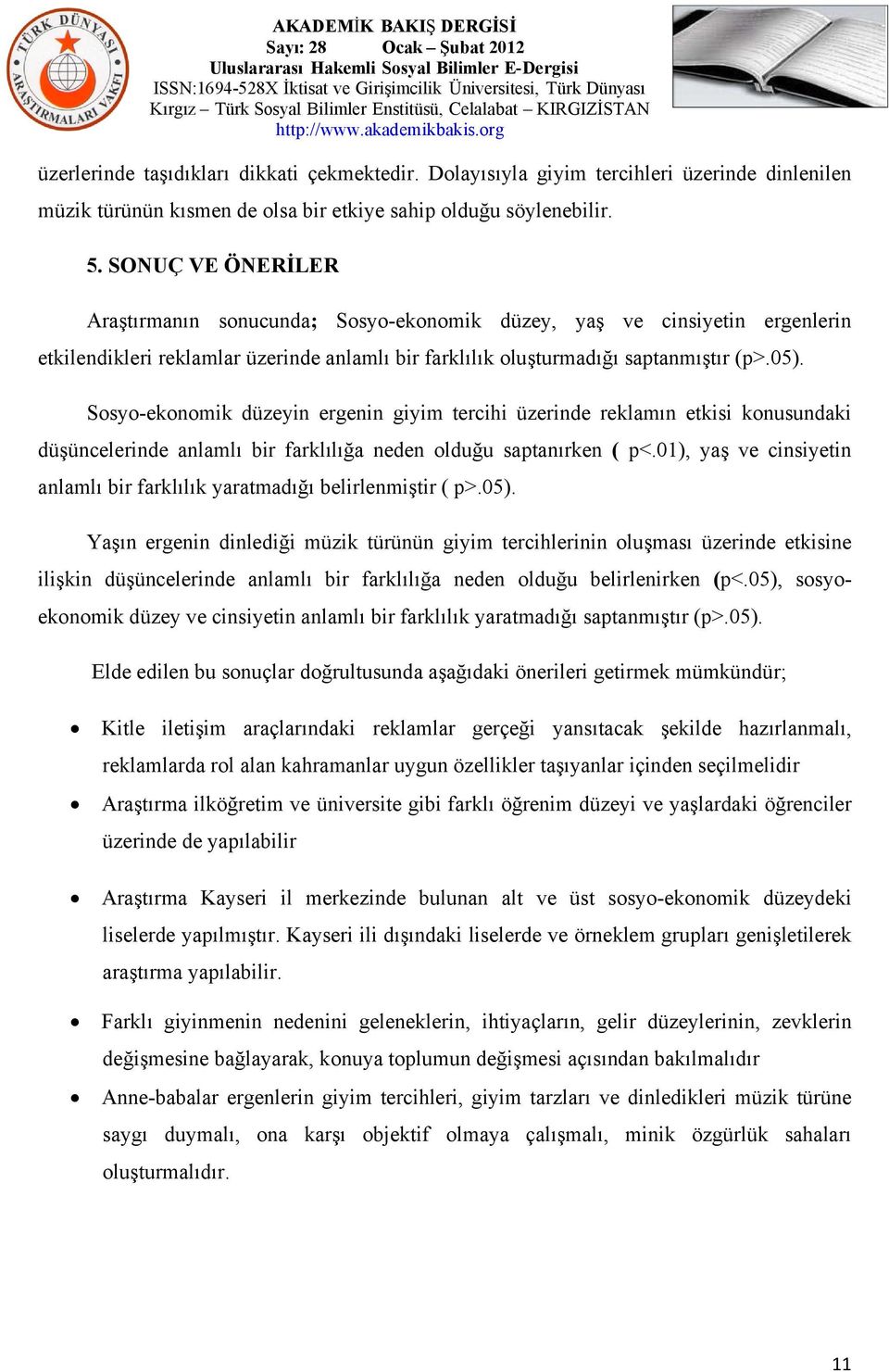 Sosyo-ekonomik düzeyin ergenin giyim tercihi üzerinde reklamın etkisi konusundaki düşüncelerinde anlamlı bir farklılığa neden olduğu saptanırken ( p<.