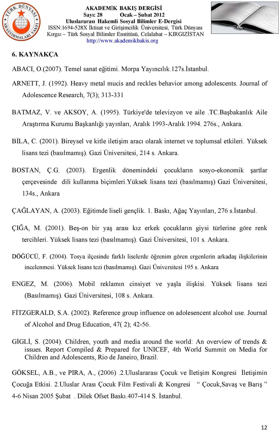 , Ankara. BİLA, C. (2001). Bireysel ve kitle iletişim aracı olarak internet ve toplumsal etkileri. Yüksek lisans tezi (basılmamış). Gazi Üniversitesi, 214 s. Ankara. BOSTAN, Ç.G. (2003).