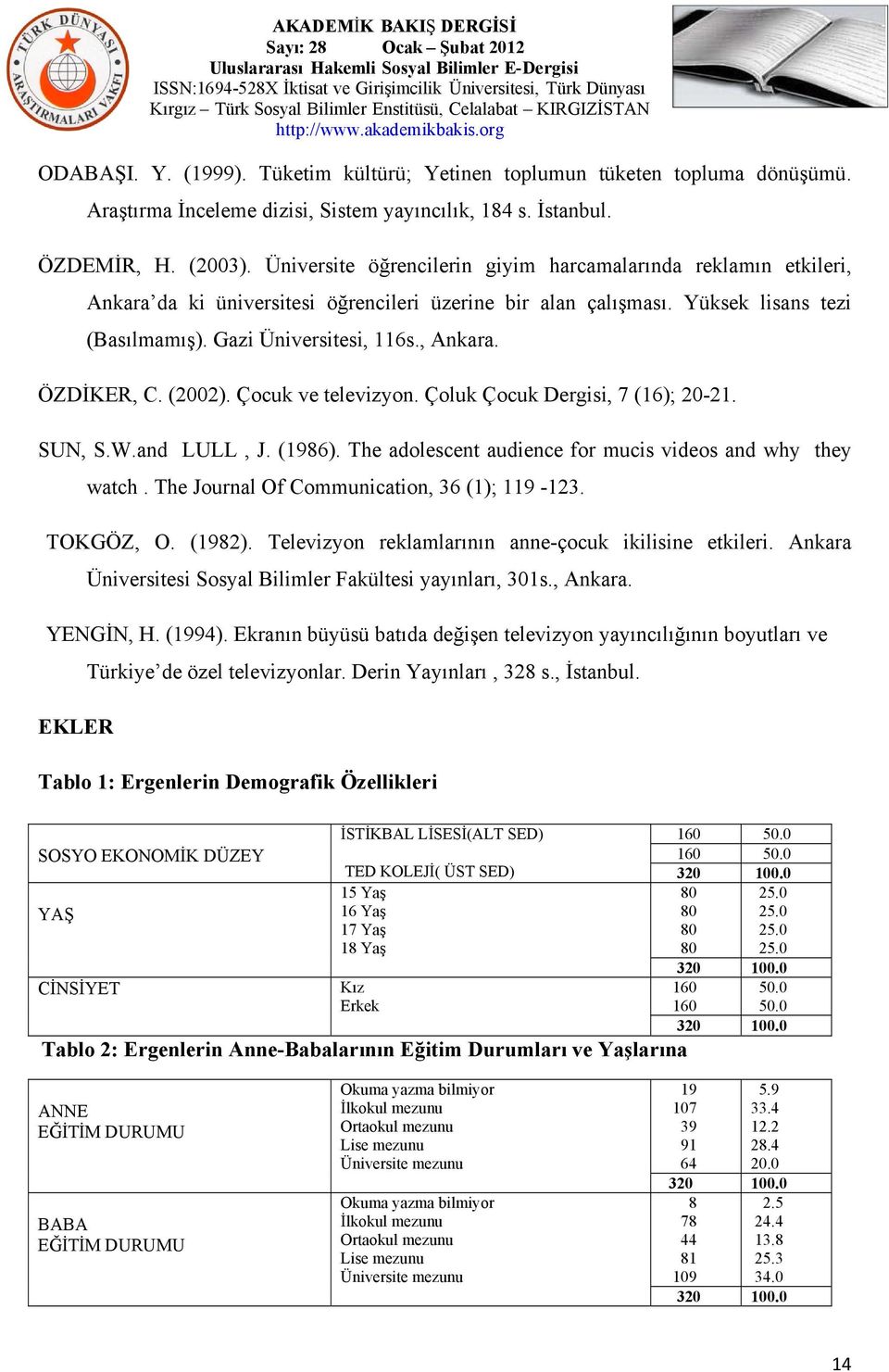 (2002). Çocuk ve televizyon. Çoluk Çocuk Dergisi, 7 (16); 20-21. SUN, S.W.and LULL, J. (1986). The adolescent audience for mucis videos and why they watch.