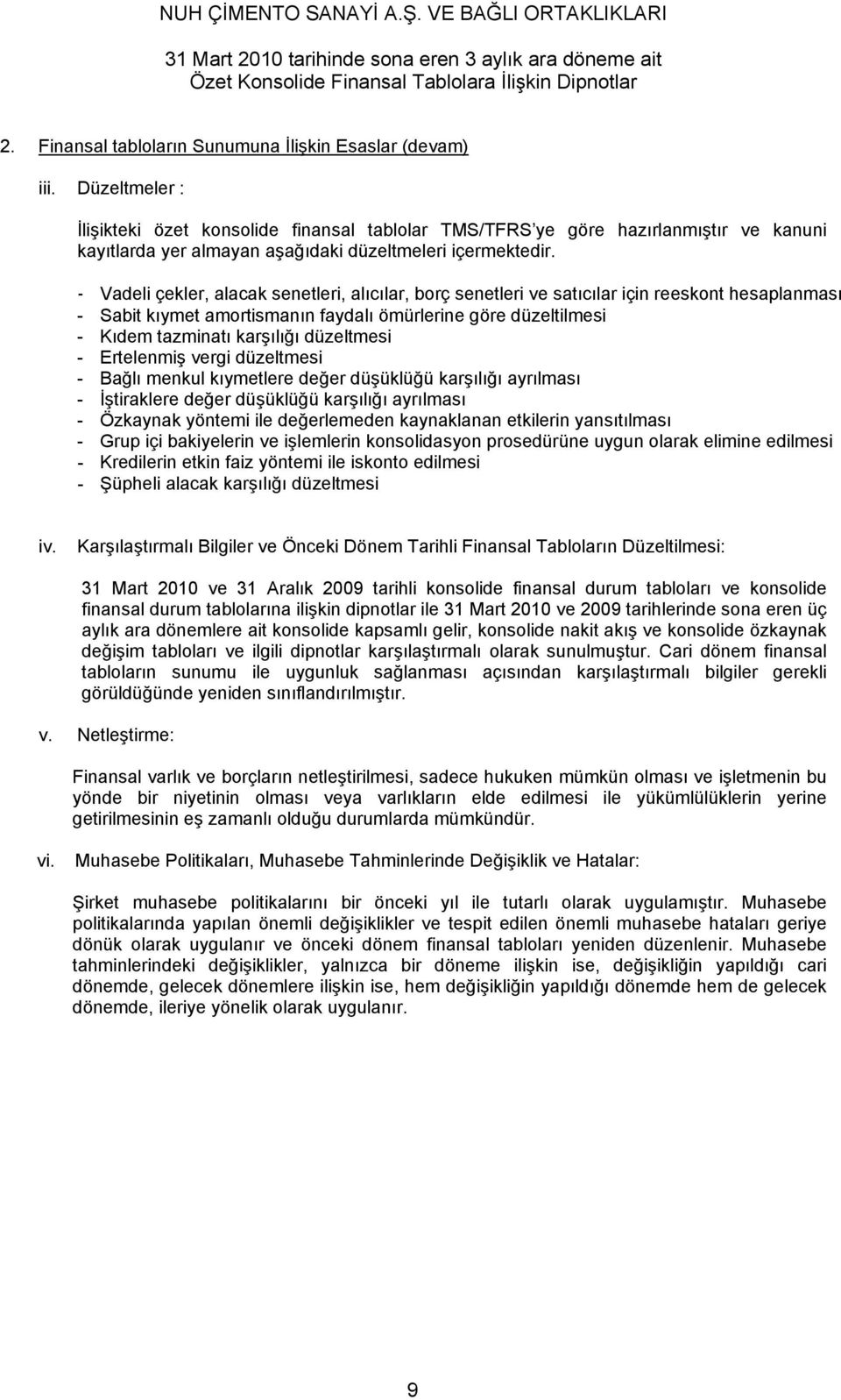 - Vadeli çekler, alacak senetleri, alıcılar, borç senetleri ve satıcılar için reeskont hesaplanması - Sabit kıymet amortismanın faydalı ömürlerine göre düzeltilmesi - Kıdem tazminatı karşılığı